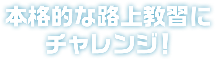 本格的な路上教習にチャレンジ!